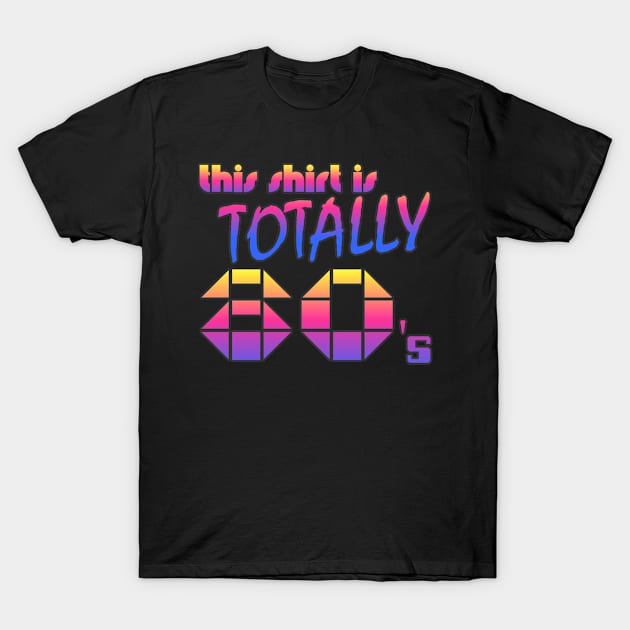 This Shirt Is Totally 80's T-Shirt by Flippin' Sweet Gear